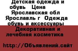 Детская одежда и обувь › Цена ­ 2 000 - Ярославская обл., Ярославль г. Одежда, обувь и аксессуары » Декоративная и лечебная косметика   